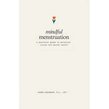 Mindful Menstruation: a Practical Guide to Menstrual Cycles and Mental Health