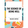 Science of Being Well: By Wallace D. Wattles