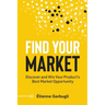 Find Your Market: Discover and Win Your Product's Best Market Opportunity