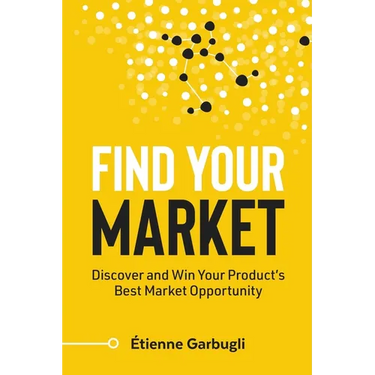 Find Your Market: Discover and Win Your Product's Best Market Opportunity