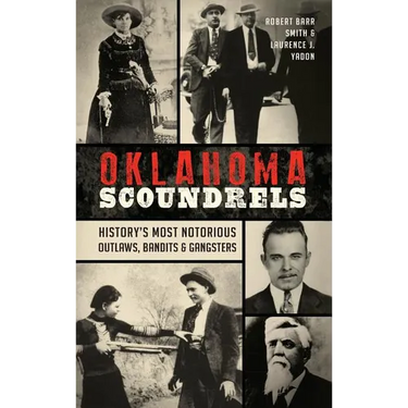 Oklahoma Scoundrels: History's Most Notorious Outlaws, Bandits & Gangsters