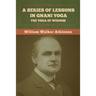 A Series of Lessons in Gnani Yoga: The Yoga of Wisdom