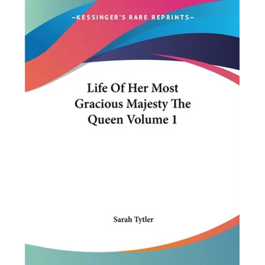 Life Of Her Most Gracious Majesty The Queen Volume 1