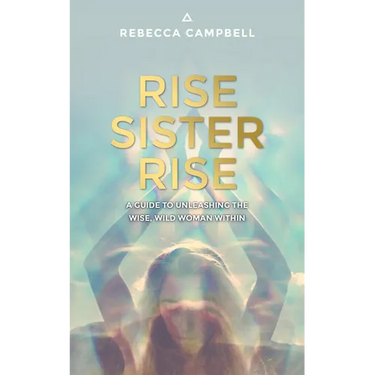 Rise Sister Rise: A Guide to Unleashing the Wise, Wild Woman Within