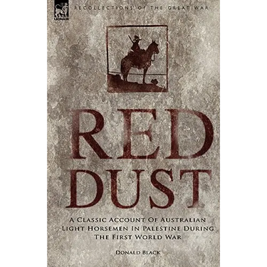 Red Dust: A Classic Account of Australian Light Horsemen in Palestine During the First World War