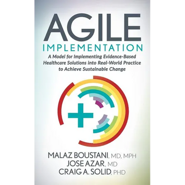 Agile Implementation: A Model for Implementing Evidence-Based Healthcare Solutions Into Real-World Practice to Achieve Sustainable Change