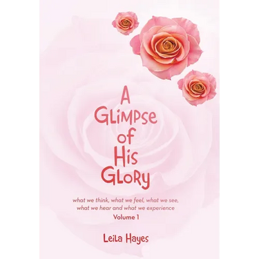 A Glimpse of His Glory: what we think, what we feel, what we see, what we hear and what we experience