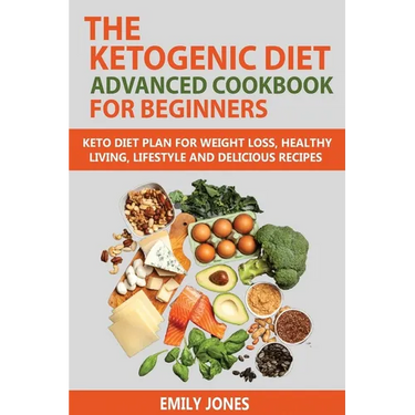 The Ketogenic Diet Advanced Cookbook for Beginners: Keto Diet Plan for Weightloss, Healthy Living, Lifestyle and Delicious Recipes