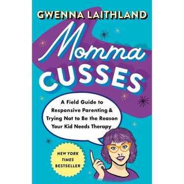 Momma Cusses: A Field Guide to Responsive Parenting & Trying Not to Be the Reason Your Kid Needs Therapy