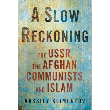A Slow Reckoning: The Ussr, the Afghan Communists, and Islam
