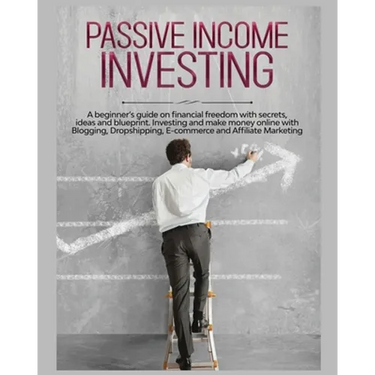 Passive Income Investing: A beginner's Guide on Financial Freedom with Secrets, Ideas and Blueprint. Investing and Make Money Online with Blogging, Dr