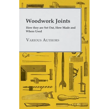 Woodwork Joints - How they are Set Out, How Made and Where Used