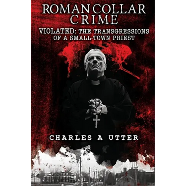 Roman Collar Crime: VIOLATED: The Transgressions of a Small-Town Priest