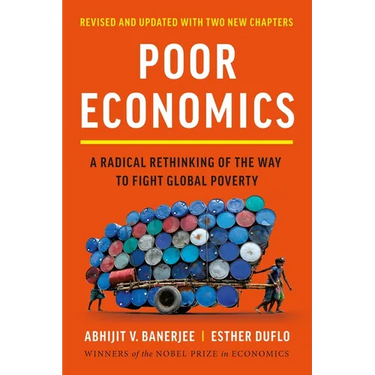 Poor Economics: A Radical Rethinking of the Way to Fight Global Poverty