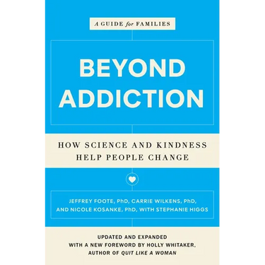 Beyond Addiction: How Science and Kindness Help People Change: A Guide for Families