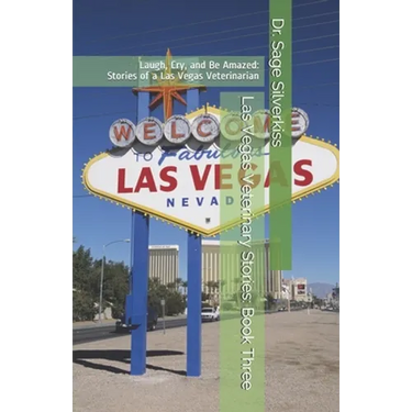 Las Vegas Veterinary Stories: Laugh, Cry, and Be Amazed: Stories of a Las Vegas Veterinarian, Book Three