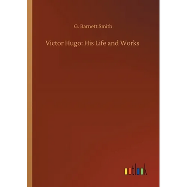 Victor Hugo: His Life and Works