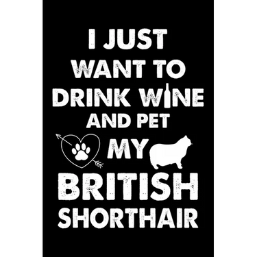 I Just Want To Drink Wine And Pet My British Shorthair: Cute British Shorthair Ruled Notebook, Great Accessories & Gift Idea for British Shorthair Own