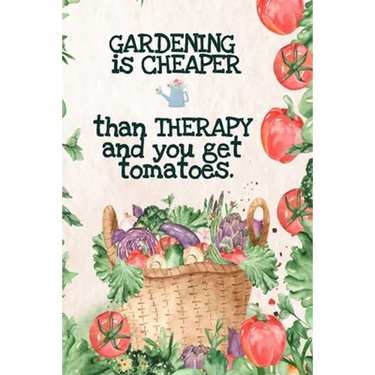 Gardening is Cheaper Than Therapy And You Get Tomatoes: Best Gifts Gardeners - Vegetable Garden Calendar - Monthly Planning Checklist, Shopping List,