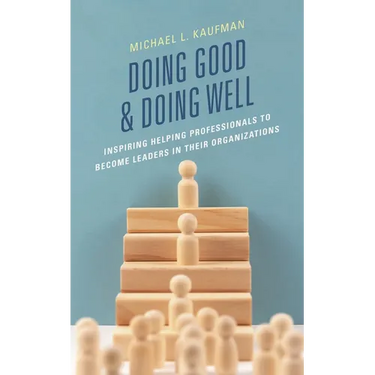 Doing Good and Doing Well: Inspiring Helping Professionals to Become Leaders in Their Organizations