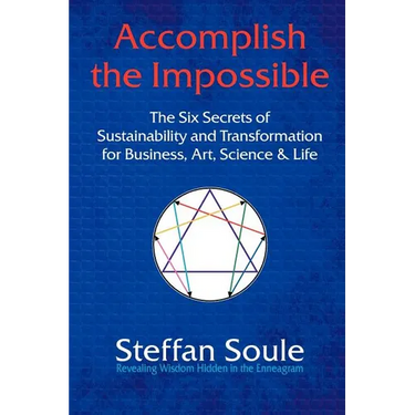 Accomplish the Impossible: The Six Secrets of Sustainability and Transformation for Business, Art, Science & Life: Revealing Wisdom Hidden in the