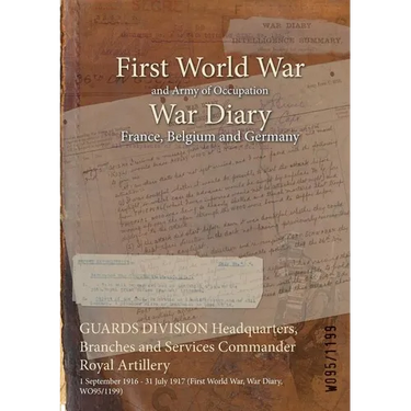 GUARDS DIVISION Headquarters, Branches and Services Commander Royal Artillery: 1 September 1916 - 31 July 1917 (First World War, War Diary, WO95/1199)