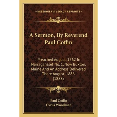 A Sermon, By Reverend Paul Coffin: Preached August, 1762 In Narragansset No. 1, Now Buxton, Maine And An Address Delivered There August, 1886 (1888)