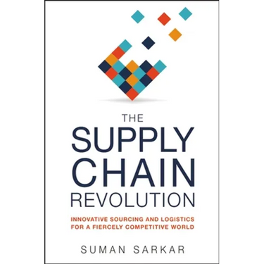The Supply Chain Revolution: Innovative Sourcing and Logistics for a Fiercely Competitive World
