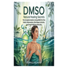 Dmso Natural Healing Secrets: The Complete Guide to Using DMSO for Pain Relief, Inflammation, Skin Repair, Arthritis, and Overall Wellness Naturally