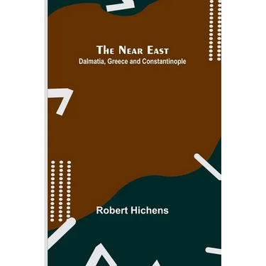 The Near East: Dalmatia, Greece and Constantinople