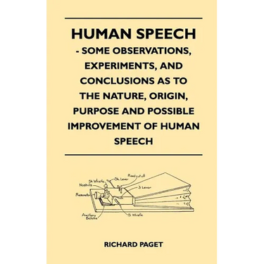 Human Speech - Some Observations, Experiments, And Conclusions as to the Nature, Origin, Purpose and Possible Improvement of Human Speech