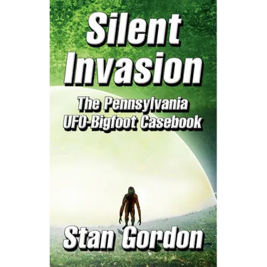 Silent Invasion: The Pennsylvania UFO-Bigfoot Casebook