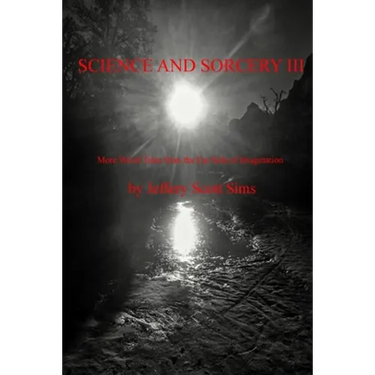 Science and Sorcery III: More Weird Tales from the Far Side of Imagination