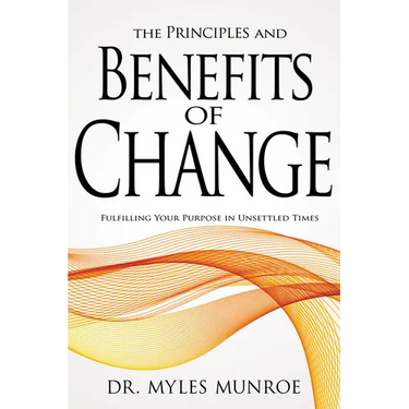 The Principles and Benefits of Change: Fulfilling Your Purpose in Unsettled Times