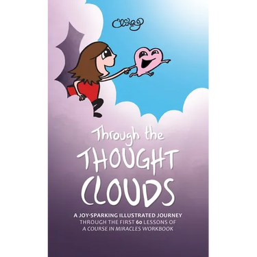Through the Thought Clouds: A Joy-Sparking Illustrated Journey Through the First 60 Lessons of A Course in Miracles Workbook