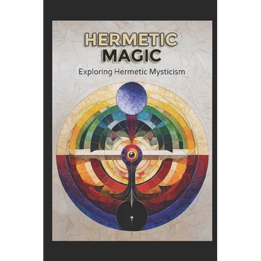 Hermetic Magic: Exploring Hermetic Mysticism