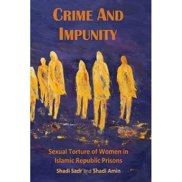 Crime and Impunity: Sexual Torture of Women in Islamic Republic Prisons