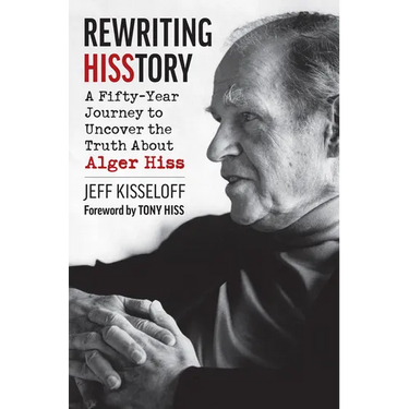 Rewriting Hisstory: A Fifty-Year Journey to Uncover the Truth about Alger Hiss