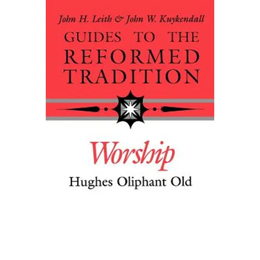 Guides to the Reformed Tradition: Worship: That is Reformed According to Scripture