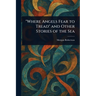 "Where Angels Fear to Tread" and Other Stories of the Sea
