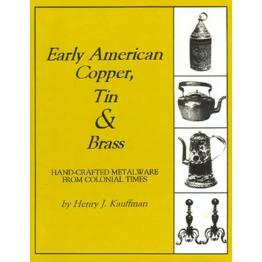 Early American Copper, Tin & Brass: Hancrafted Metalware from Colonial Times
