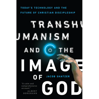 Transhumanism and the Image of God: Today's Technology and the Future of Christian Discipleship