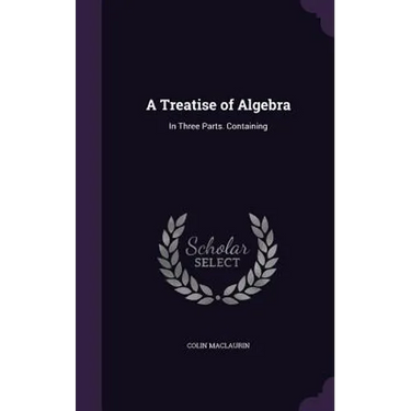 A Treatise of Algebra: In Three Parts. Containing