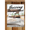 Juicing Recipe Book: 27 Epic Juice & Blender Recipes For Health, Detox, Weight Loss, Energy, Strength & Vitality