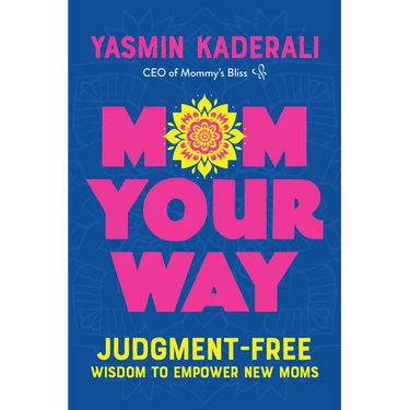 Mom Your Way: Judgment-Free Wisdom to Empower New Moms