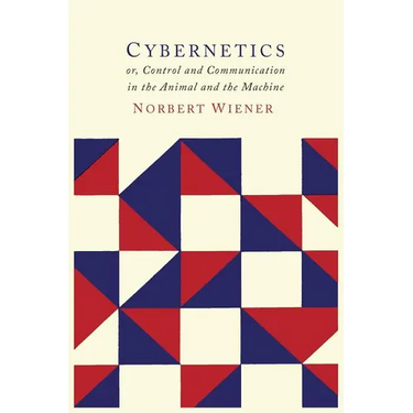 Cybernetics: Or the Control and Communication in the Animal and the Machine