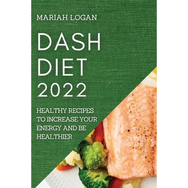 Dash Diet 2022: Healthy Recipes to Increase Your Energy and Be Healthier