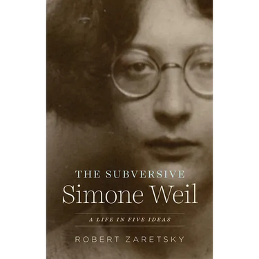 The Subversive Simone Weil: A Life in Five Ideas