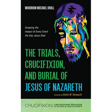 The Trials, Crucifixion, and Burial of Jesus of Nazareth