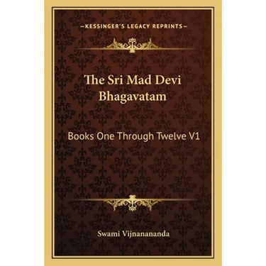 The Sri Mad Devi Bhagavatam: Books One Through Twelve V1